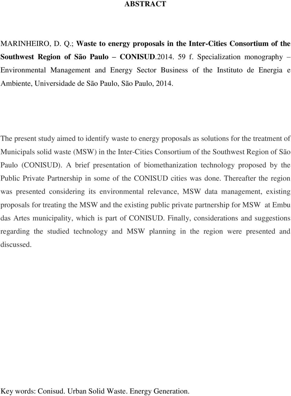 The present study aimed to identify waste to energy proposals as solutions for the treatment of Municipals solid waste (MSW) in the Inter-Cities Consortium of the Southwest Region of São Paulo