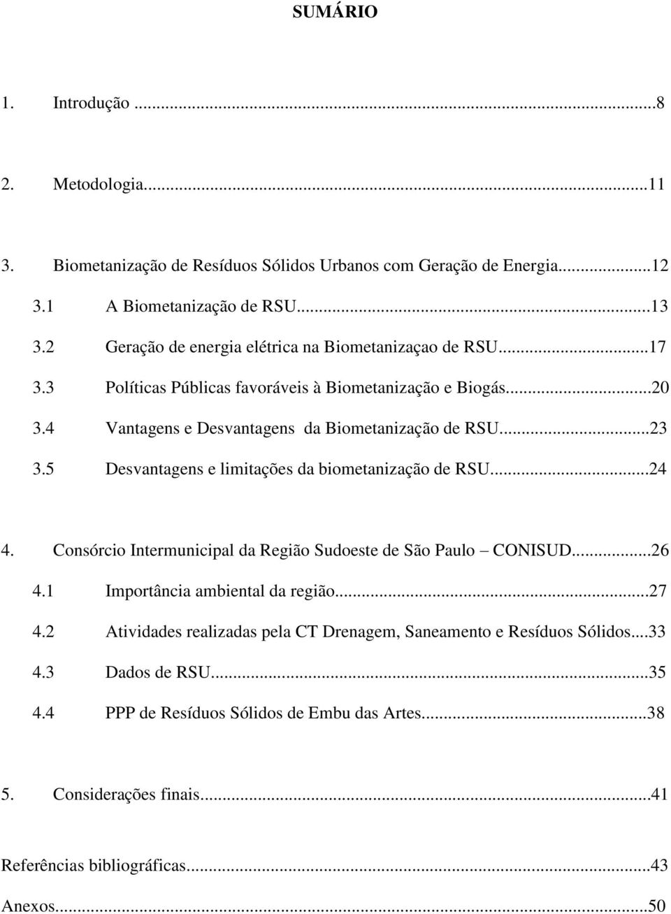 5 Desvantagens e limitações da biometanização de RSU...24 4. Consórcio Intermunicipal da Região Sudoeste de São Paulo CONISUD...26 4.1 Importância ambiental da região...27 4.