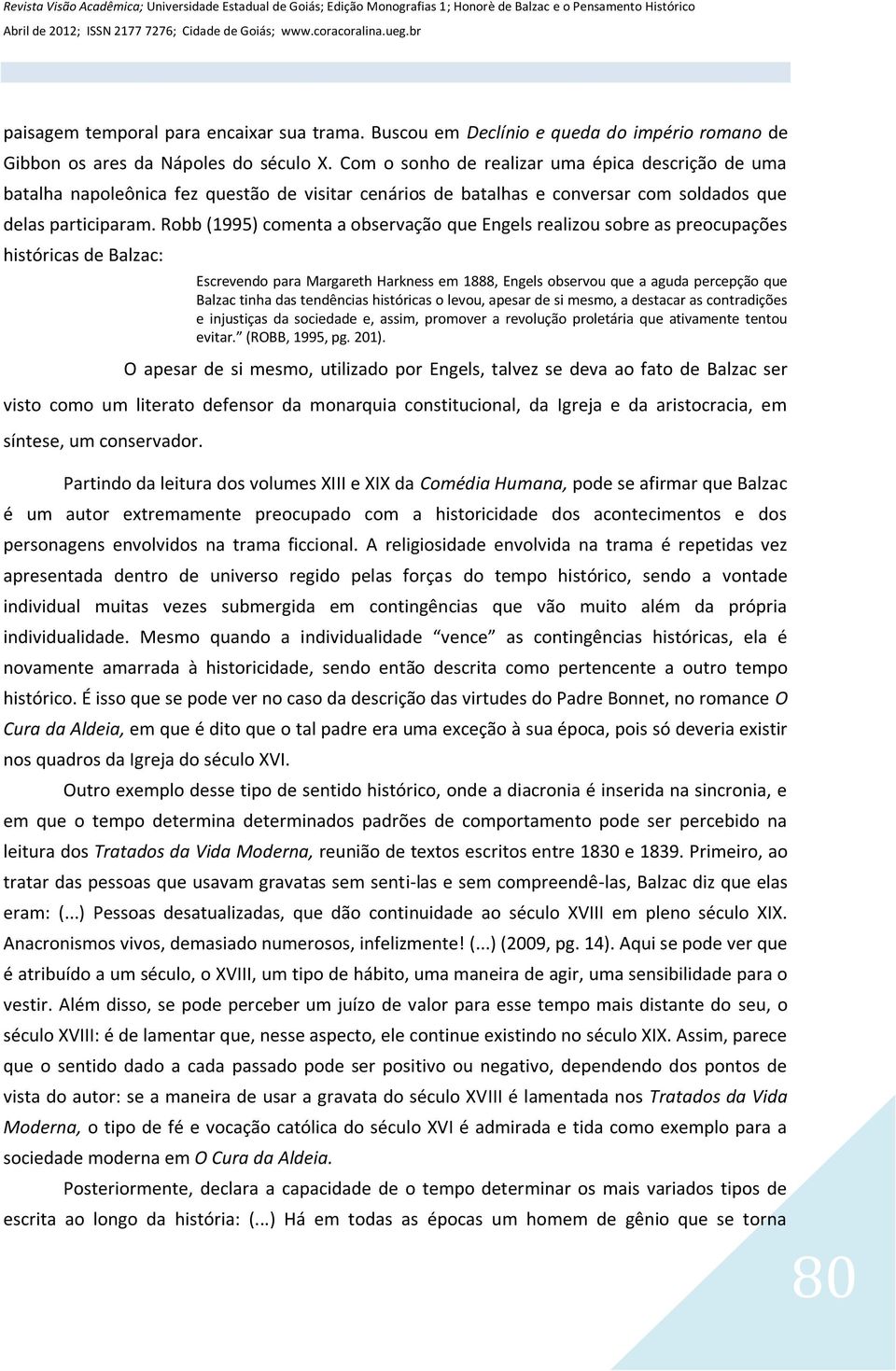 Robb (1995) comenta a observação que Engels realizou sobre as preocupações históricas de Balzac: Escrevendo para Margareth Harkness em 1888, Engels observou que a aguda percepção que Balzac tinha das