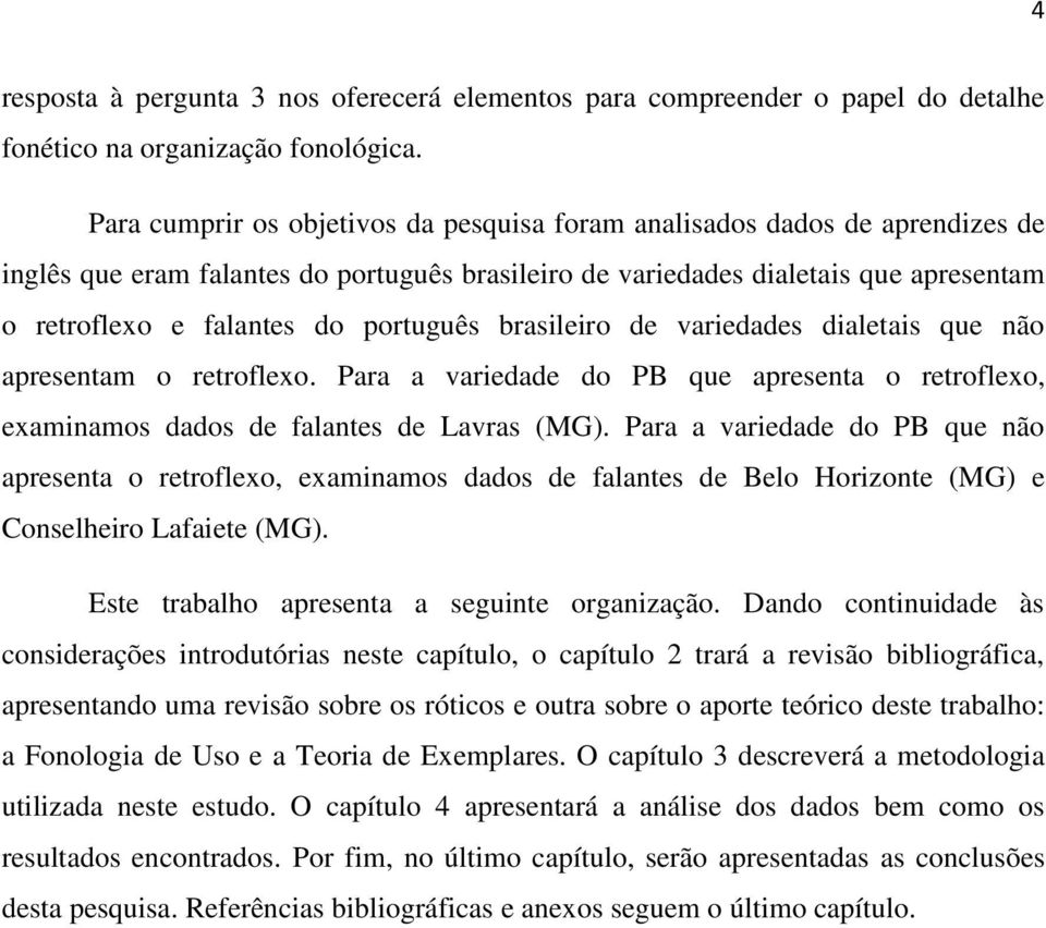 português brasileiro de variedades dialetais que não apresentam o retroflexo. Para a variedade do PB que apresenta o retroflexo, examinamos dados de falantes de Lavras (MG).