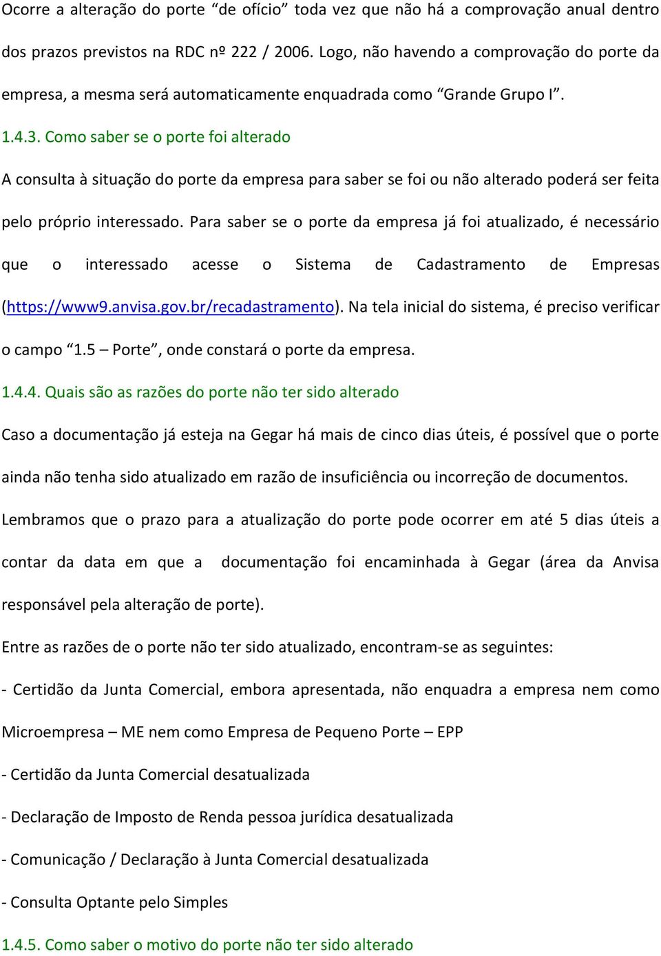 Como saber se o porte foi alterado A consulta à situação do porte da empresa para saber se foi ou não alterado poderá ser feita pelo próprio interessado.