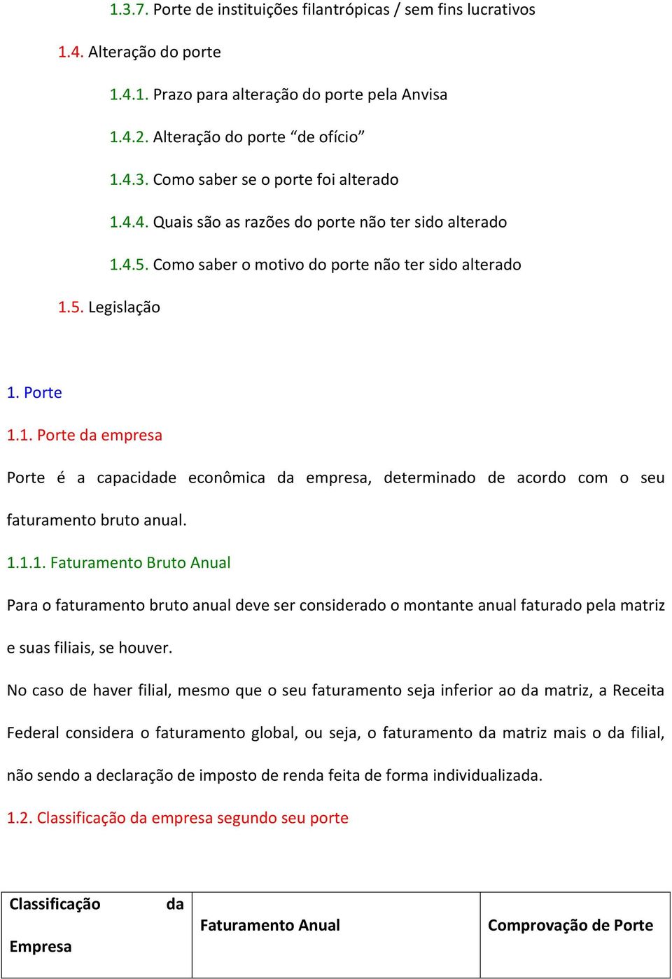 1.1.1. Faturamento Bruto Anual Para o faturamento bruto anual deve ser considerado o montante anual faturado pela matriz e suas filiais, se houver.