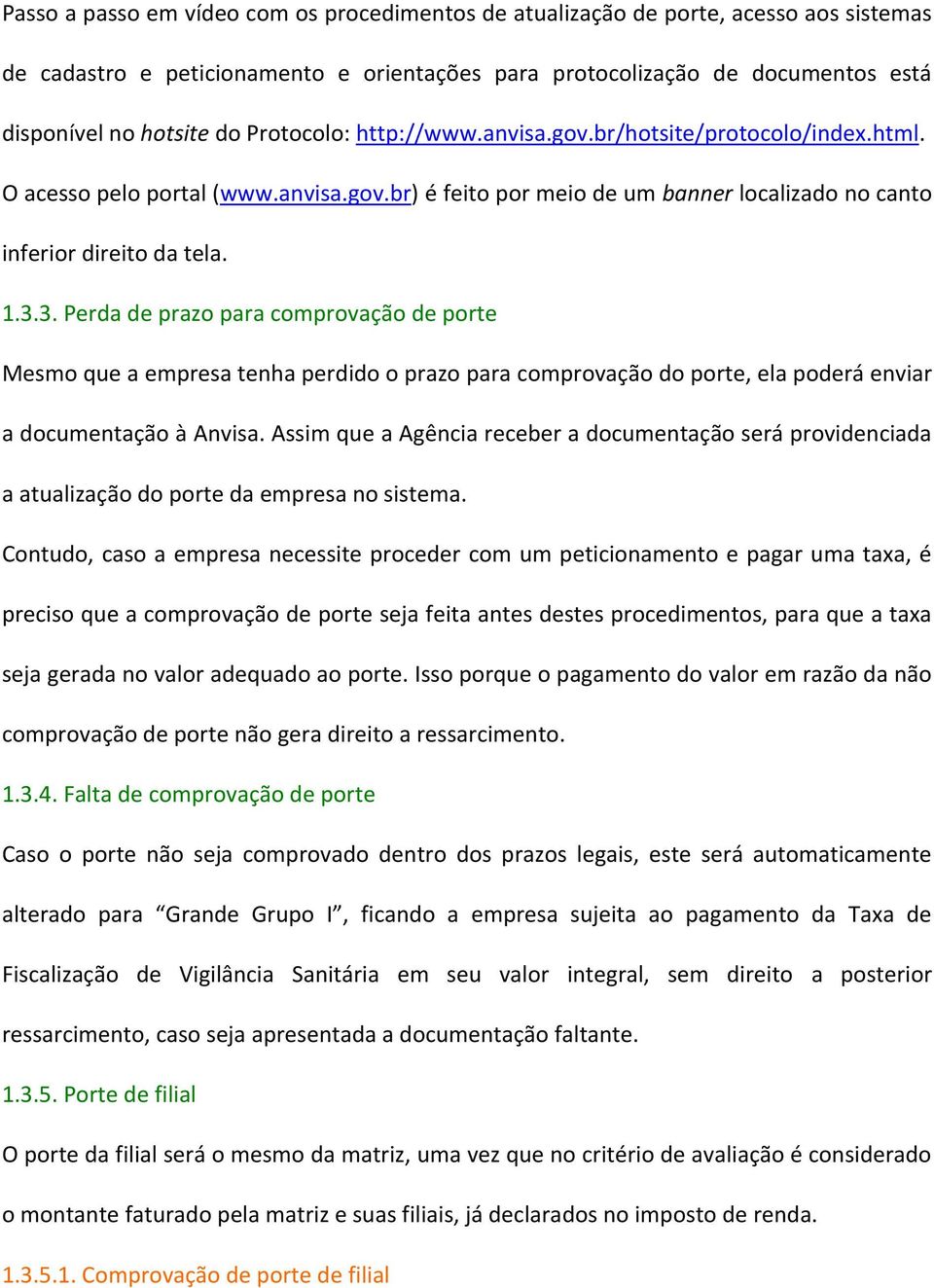 3. Perda de prazo para comprovação de porte Mesmo que a empresa tenha perdido o prazo para comprovação do porte, ela poderá enviar a documentação à Anvisa.