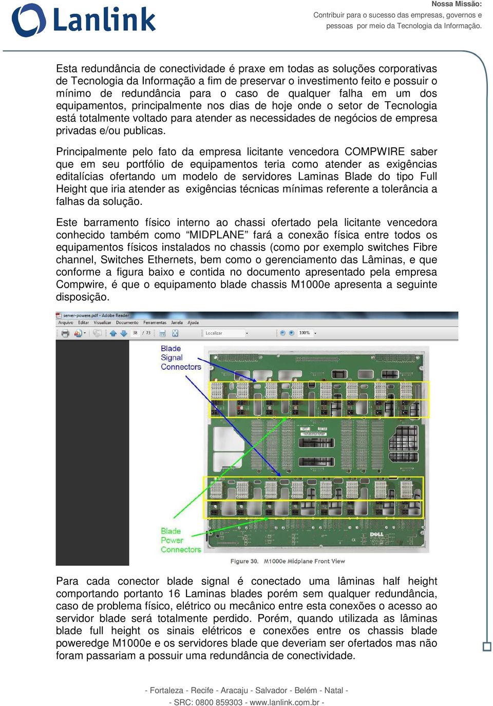 Principalmente pelo fato da empresa licitante vencedora COMPWIRE saber que em seu portfólio de equipamentos teria como atender as exigências editalícias ofertando um modelo de servidores Laminas