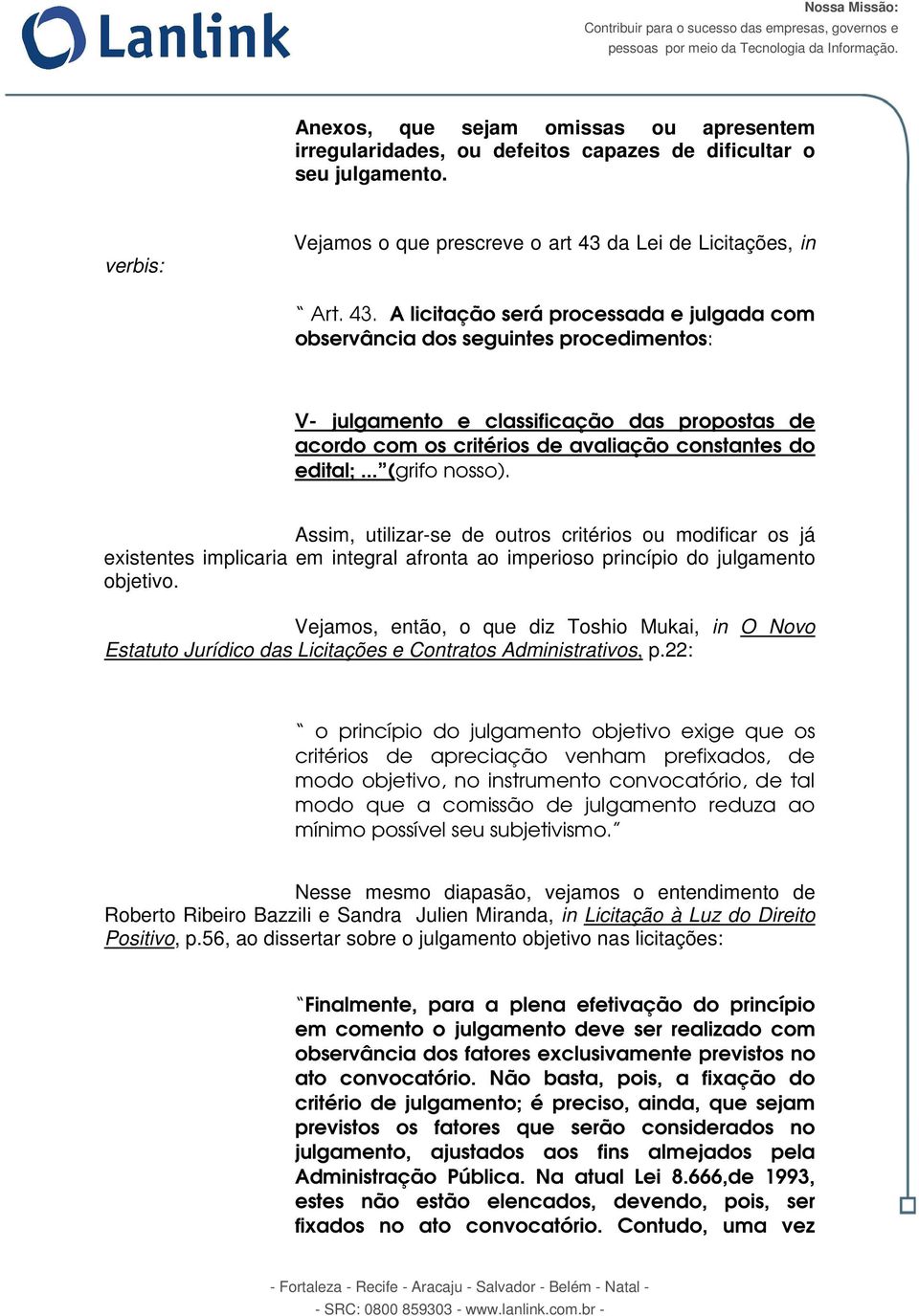 A licitação será processada e julgada com observância dos seguintes procedimentos: V- julgamento e classificação das propostas de acordo com os critérios de avaliação constantes do edital;.