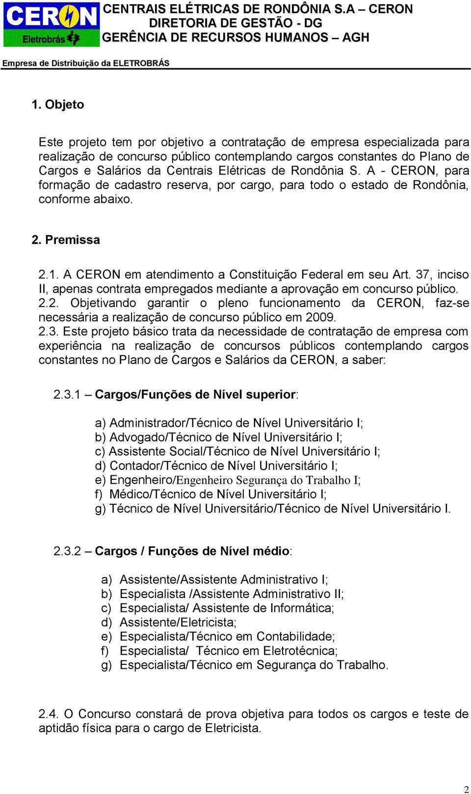 37, inciso II, apenas contrata empregados mediante a aprovação em concurso público. 2.2. Objetivando garantir o pleno funcionamento da CERON, faz-se necessária a realização de concurso público em 2009.