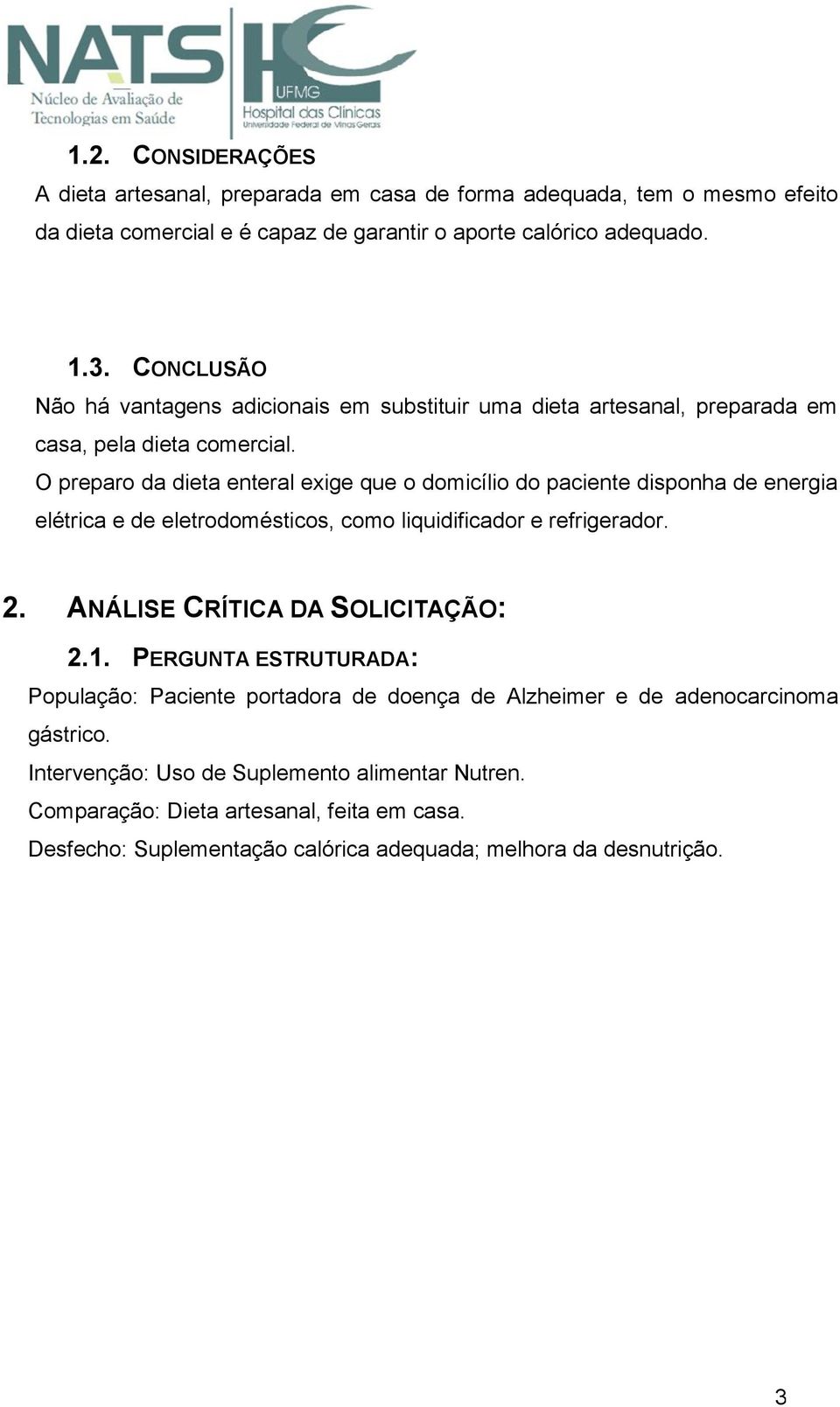 O preparo da dieta enteral exige que o domicílio do paciente disponha de energia elétrica e de eletrodomésticos, como liquidificador e refrigerador. 2.