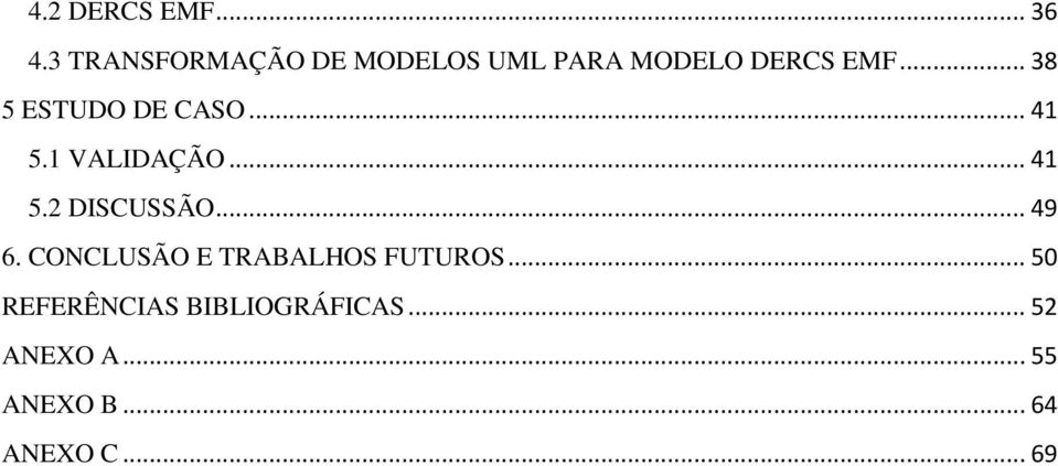 .. 38 5 ESTUDO DE CASO... 41 5.1 VALIDAÇÃO... 41 5.2 DISCUSSÃO.