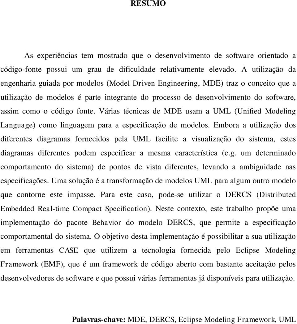 código fonte. Várias técnicas de MDE usam a UML (Unified Modeling Language) como linguagem para a especificação de modelos.