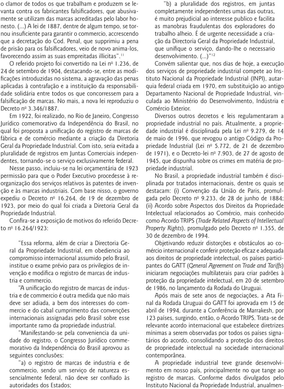 Penal, que supprimiu a pena de prisão para os falsificadores, veio de novo anima-los, favorecendo assim as suas empreitadas illicitas. 11 O referido projeto foi convertido na Lei n o 1.