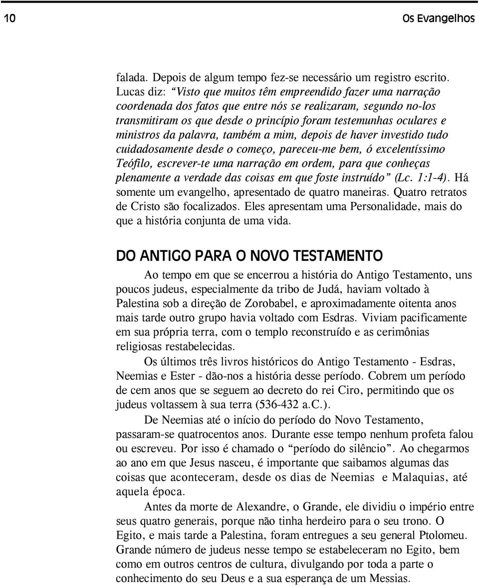 ministros da palavra, também a mim, depois de haver investido tudo cuidadosamente desde o começo, pareceu-me bem, ó excelentíssimo Teófilo, escrever-te uma narração em ordem, para que conheças