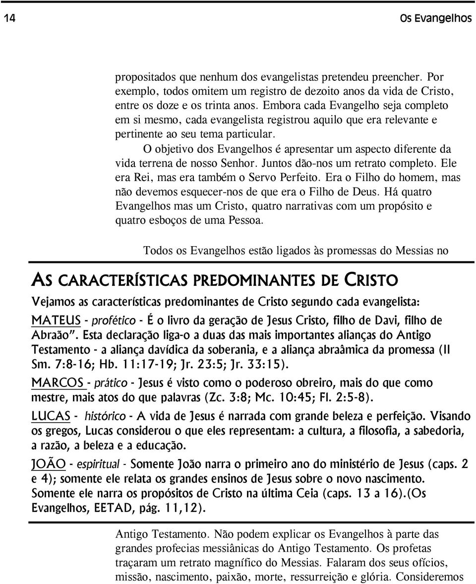 O objetivo dos Evangelhos é apresentar um aspecto diferente da vida terrena de nosso Senhor. Juntos dão-nos um retrato completo. Ele era Rei, mas era também o Servo Perfeito.