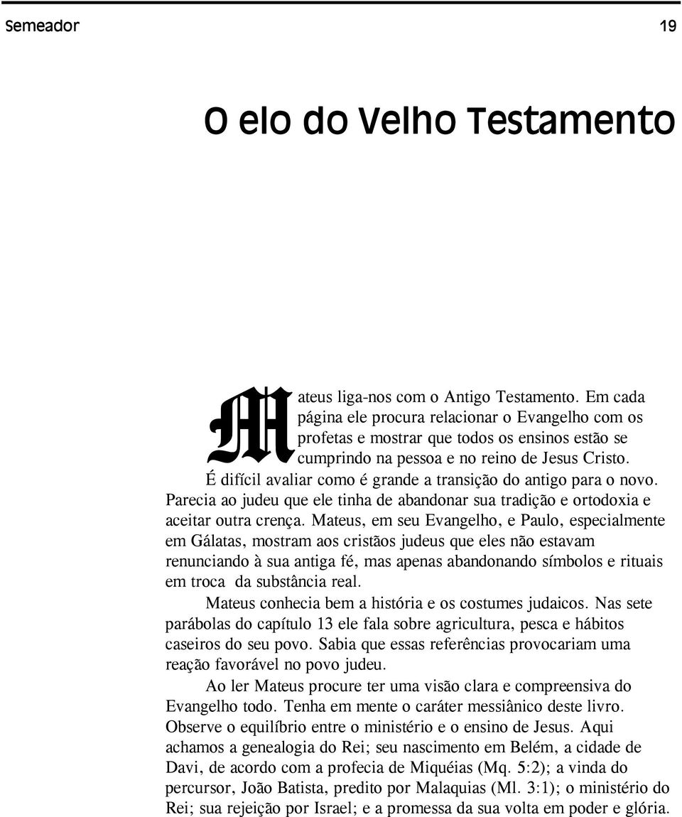 É difícil avaliar como é grande a transição do antigo para o novo. Parecia ao judeu que ele tinha de abandonar sua tradição e ortodoxia e aceitar outra crença.