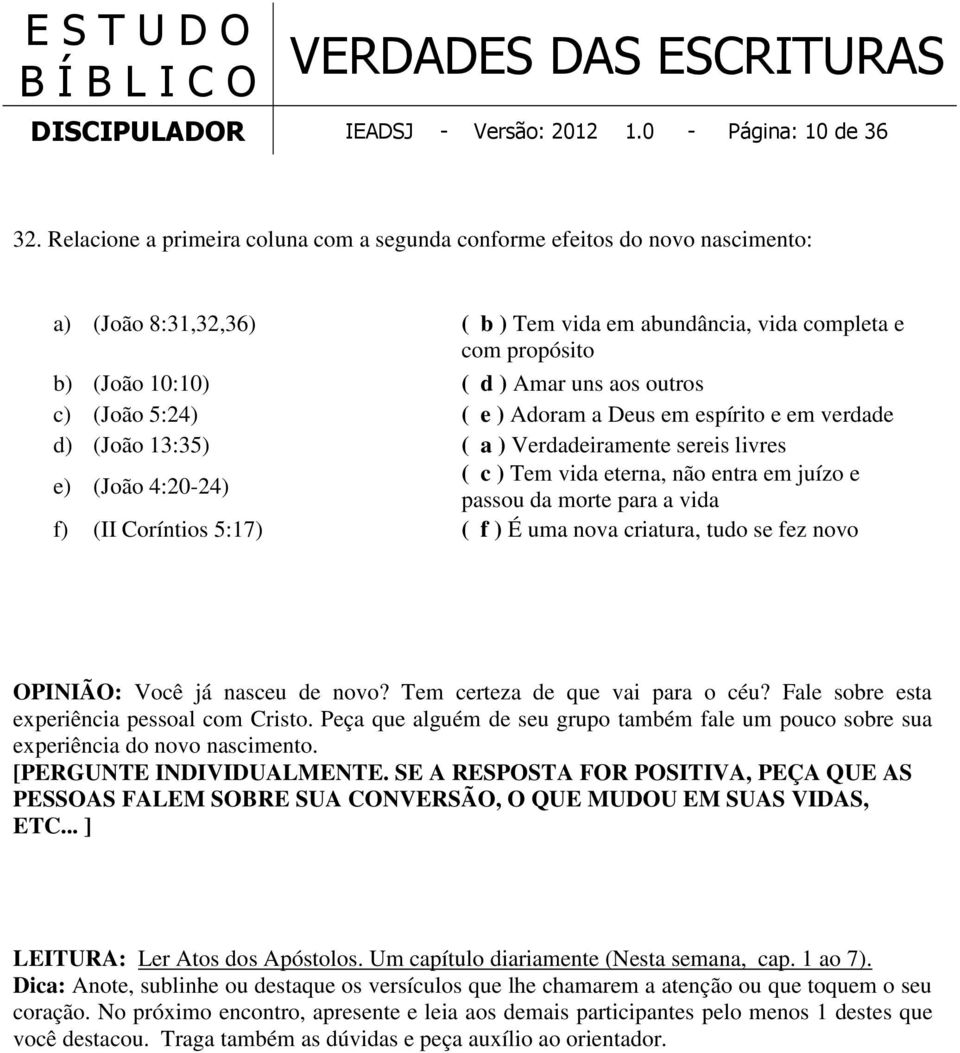 outros c) (João 5:24) ( e ) Adoram a Deus em espírito e em verdade d) (João 13:35) ( a ) Verdadeiramente sereis livres e) (João 4:20-24) ( c ) Tem vida eterna, não entra em juízo e passou da morte