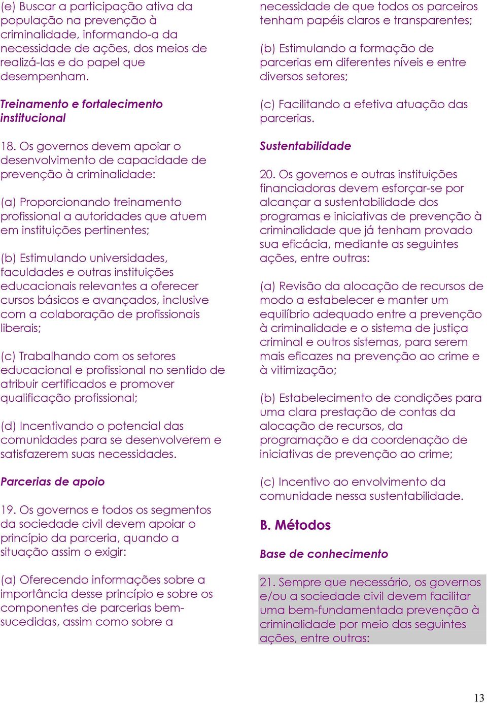 Os governos devem apoiar o desenvolvimento de capacidade de prevenção à criminalidade: (a) Proporcionando treinamento profissional a autoridades que atuem em instituições pertinentes; (b) Estimulando