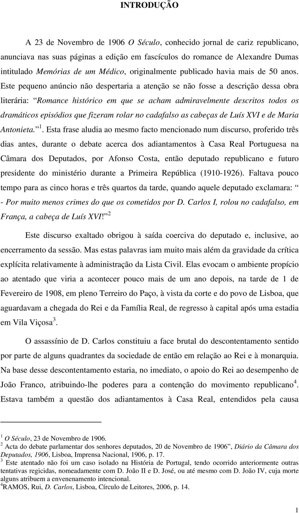 Este pequeno anúncio não despertaria a atenção se não fosse a descrição dessa obra literária: Romance histórico em que se acham admiravelmente descritos todos os dramáticos episódios que fizeram