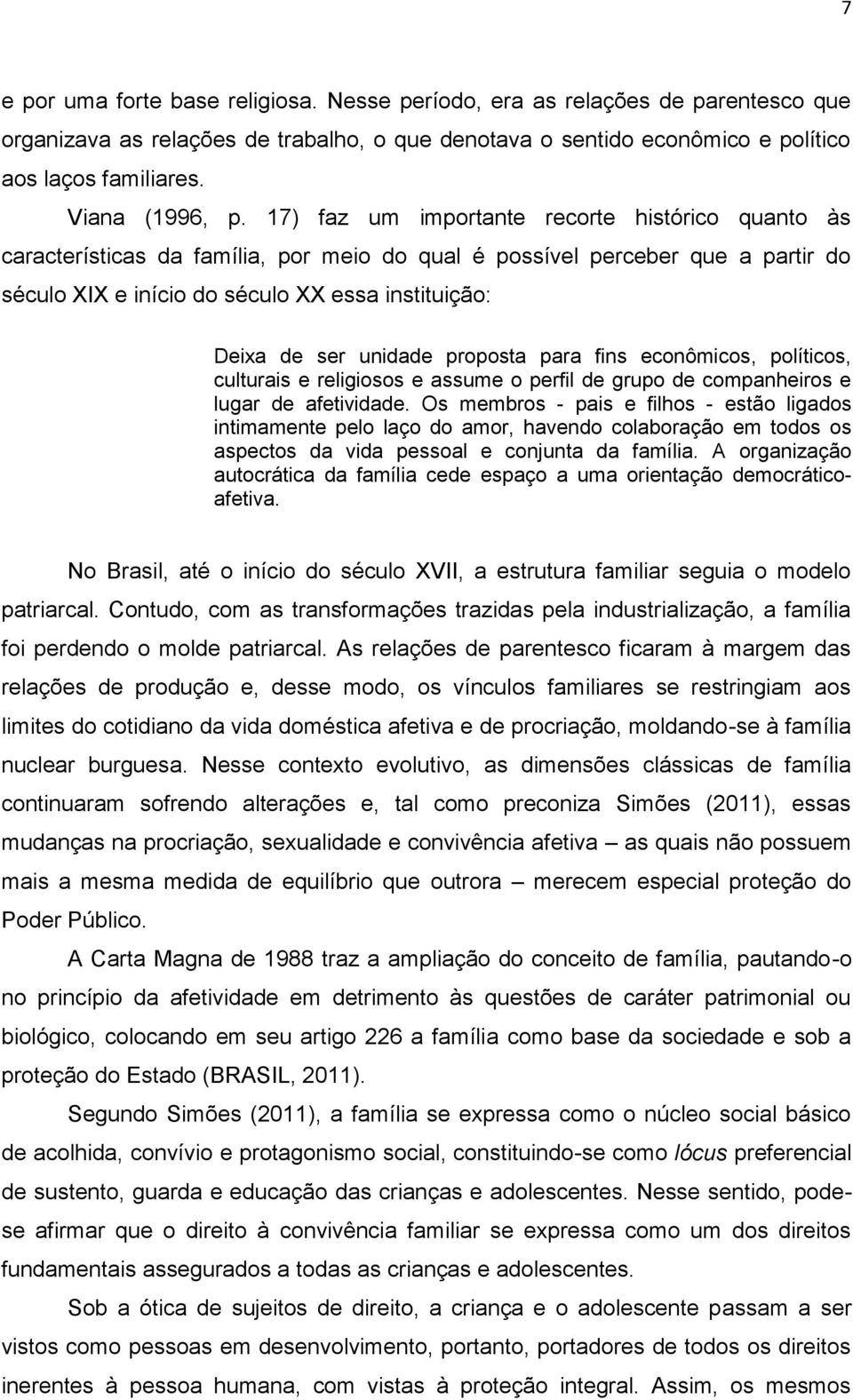 17) faz um importante recorte histórico quanto às características da família, por meio do qual é possível perceber que a partir do século XIX e início do século XX essa instituição: Deixa de ser