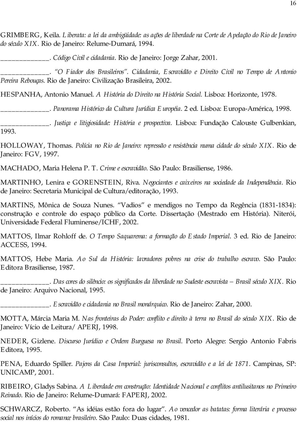 HESPANHA, Antonio Manuel. A História do Direito na História Social. Lisboa: Horizonte, 1978.. Panorama Histórico da Cultura Jurídica Européia. 2 ed. Lisboa: Europa-América, 1998.