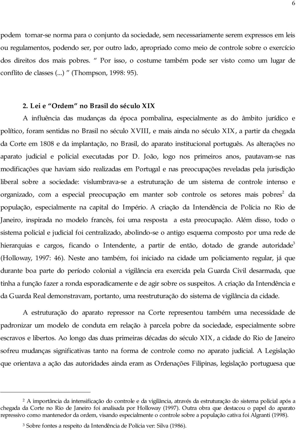 Lei e Ordem no Brasil do século XIX A influência das mudanças da época pombalina, especialmente as do âmbito jurídico e político, foram sentidas no Brasil no século XVIII, e mais ainda no século XIX,