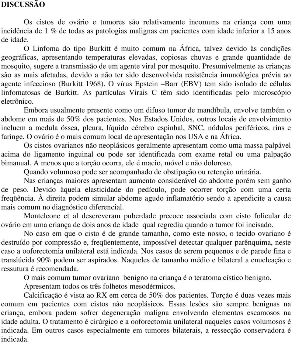 um agente viral por mosquito. Presumivelmente as crianças são as mais afetadas, devido a não ter sido desenvolvida resistência imunológica prévia ao agente infeccioso (Burkitt 1968).