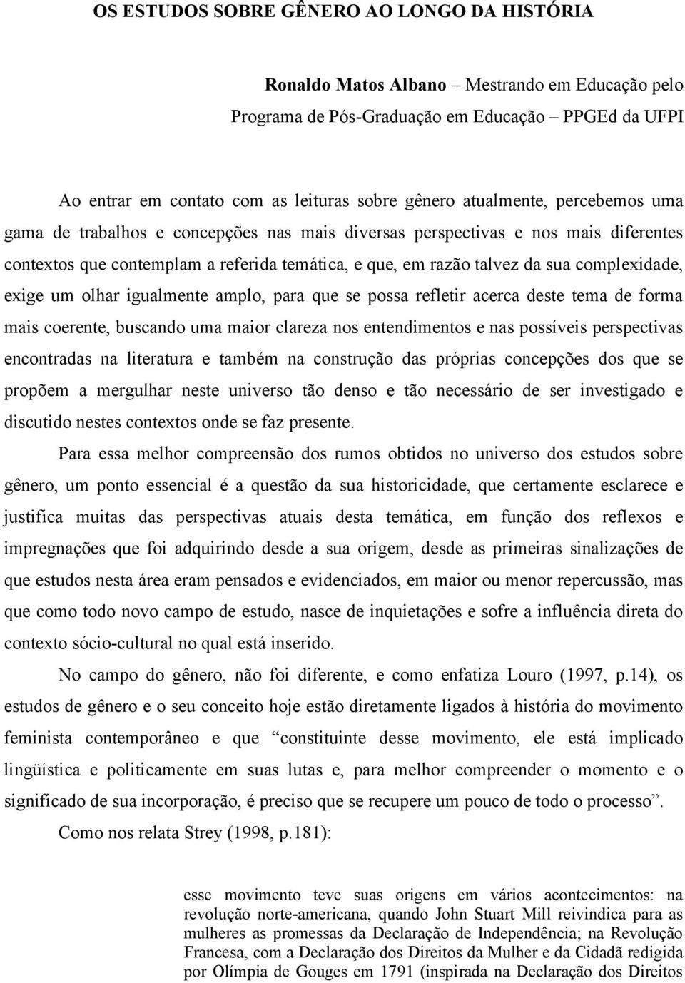 complexidade, exige um olhar igualmente amplo, para que se possa refletir acerca deste tema de forma mais coerente, buscando uma maior clareza nos entendimentos e nas possíveis perspectivas