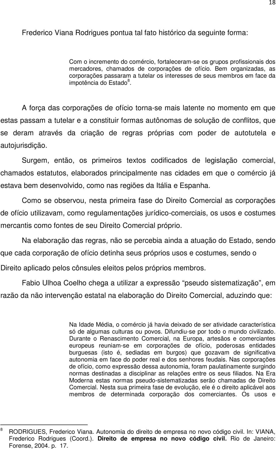 A força das corporações de ofício torna-se mais latente no momento em que estas passam a tutelar e a constituir formas autônomas de solução de conflitos, que se deram através da criação de regras