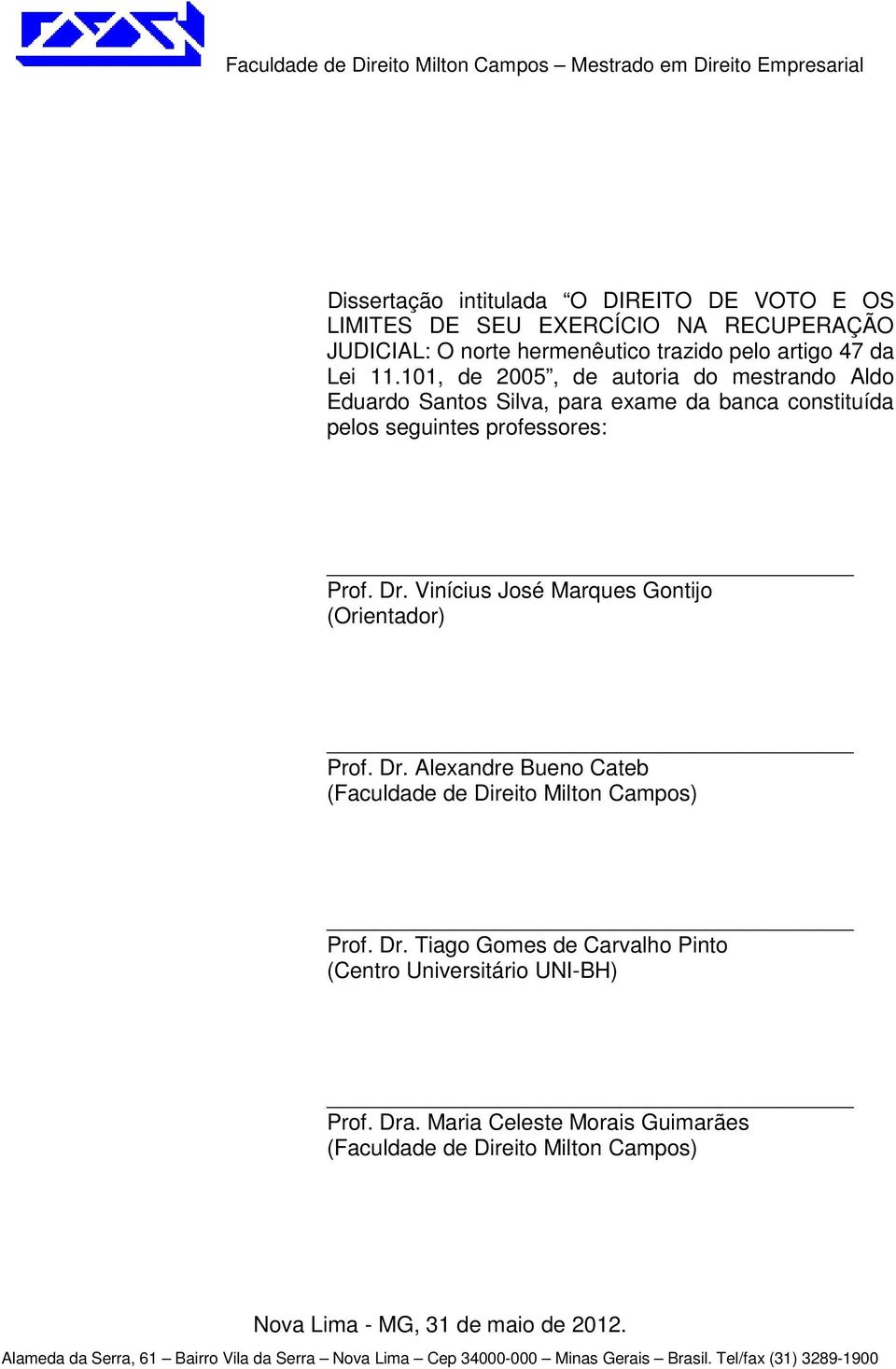 Vinícius José Marques Gontijo (Orientador) Prof. Dr. Alexandre Bueno Cateb (Faculdade de Direito Milton Campos) Prof. Dr. Tiago Gomes de Carvalho Pinto (Centro Universitário UNI-BH) Prof.