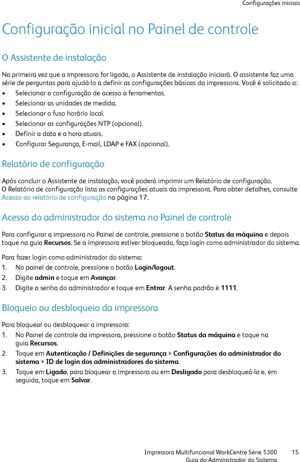 Selecionar as unidades de medida. Selecionar o fuso horário local. Selecionar as configurações NTP (opcional). Definir a data e a hora atuais. Configurar Segurança, E-mail, LDAP e FAX (opcional).