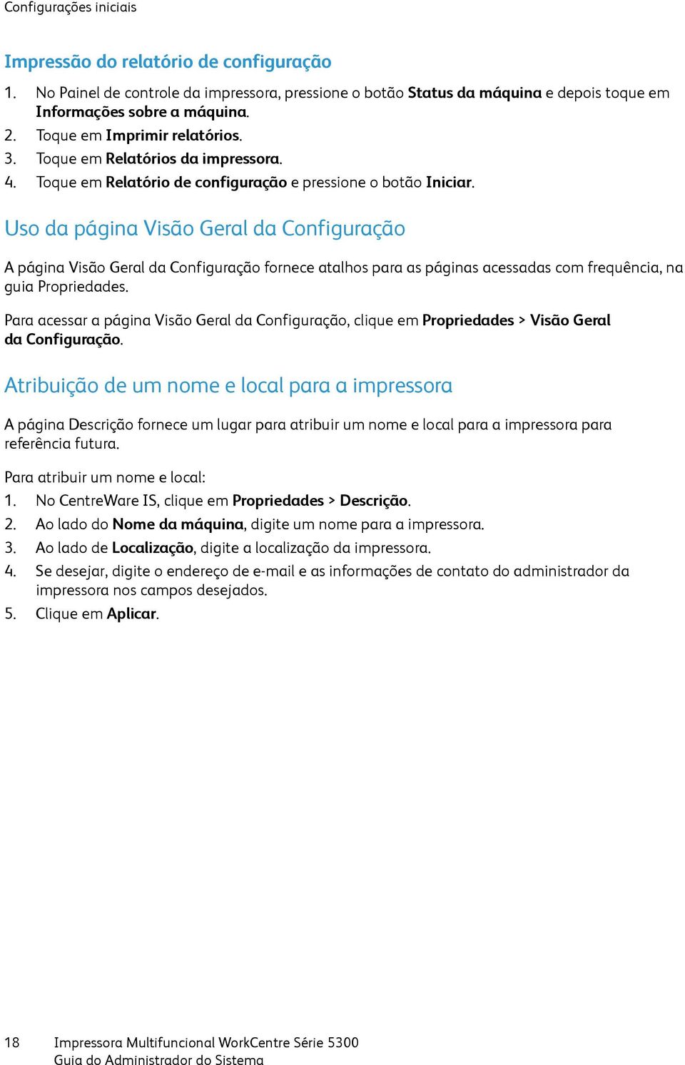 Uso da página Visão Geral da Configuração A página Visão Geral da Configuração fornece atalhos para as páginas acessadas com frequência, na guia Propriedades.