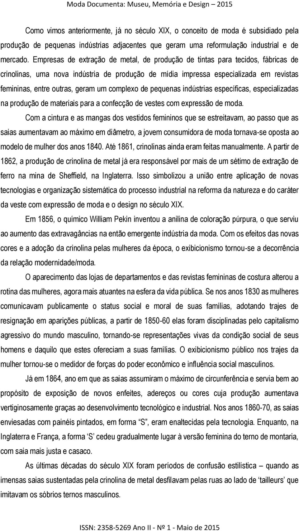 complexo de pequenas indústrias específicas, especializadas na produção de materiais para a confecção de vestes com expressão de moda.