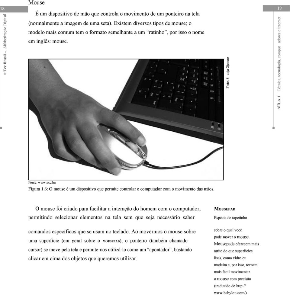 F oto: S anja Gjenero 19 AULA 1 Técnica, tecnologia, comput adores e internet Fonte: www.sxc.hu Figura 1.6: O mouse é um dispositivo que permite controlar o computador com o movimento das mãos.