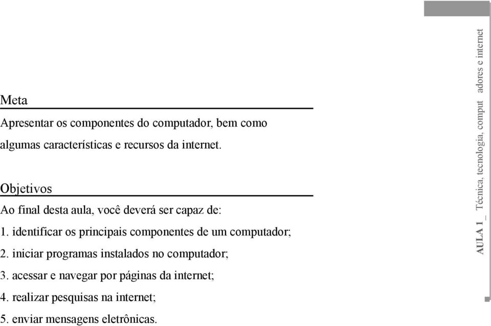 identificar os principais componentes de um computador; 2. iniciar programas instalados no computador; 3.