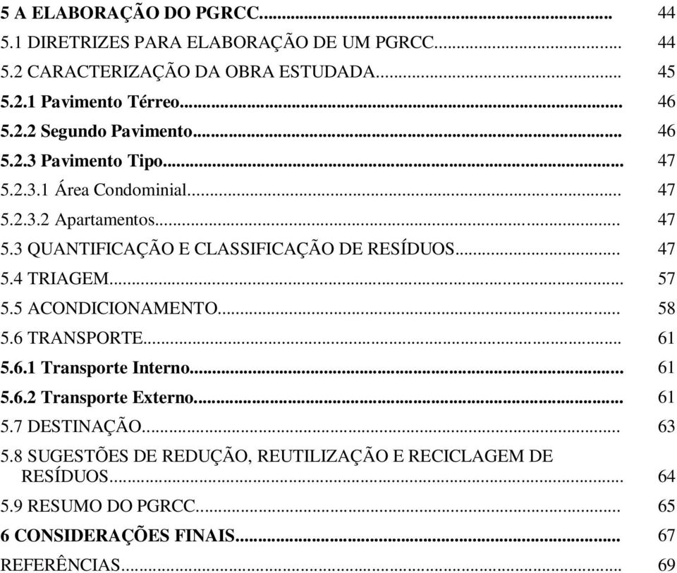 .. 47 5.4 TRIAGEM... 57 5.5 ACONDICIONAMENTO... 58 5.6 TRANSPORTE... 61 5.6.1 Transporte Interno... 61 5.6.2 Transporte Externo... 61 5.7 DESTINAÇÃO.