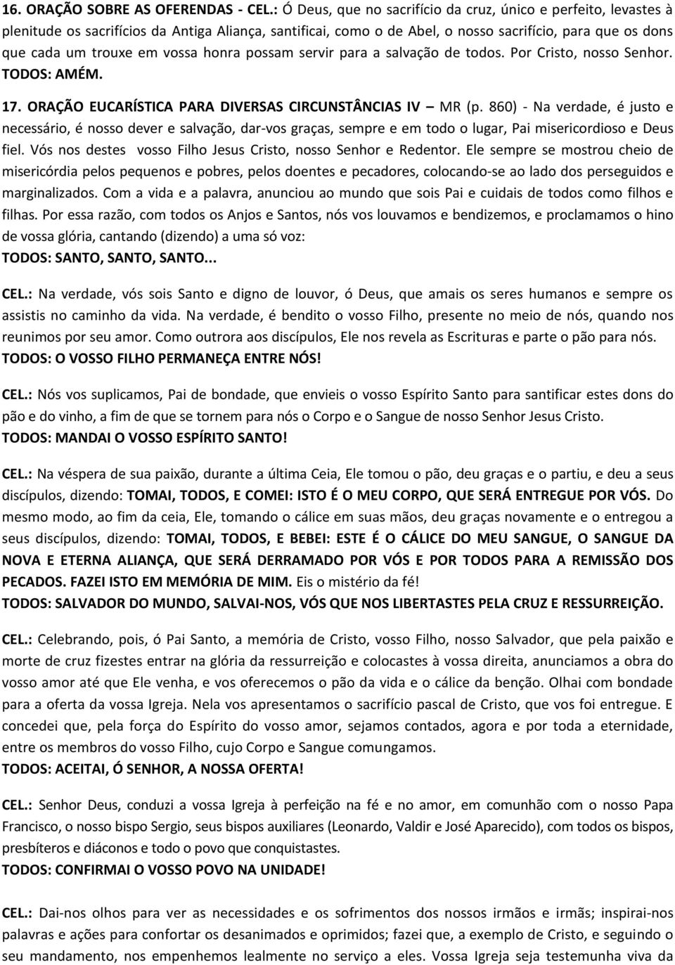 vossa honra possam servir para a salvação de todos. Por Cristo, nosso Senhor. TODOS: AMÉM. 17. ORAÇÃO EUCARÍSTICA PARA DIVERSAS CIRCUNSTÂNCIAS IV MR (p.