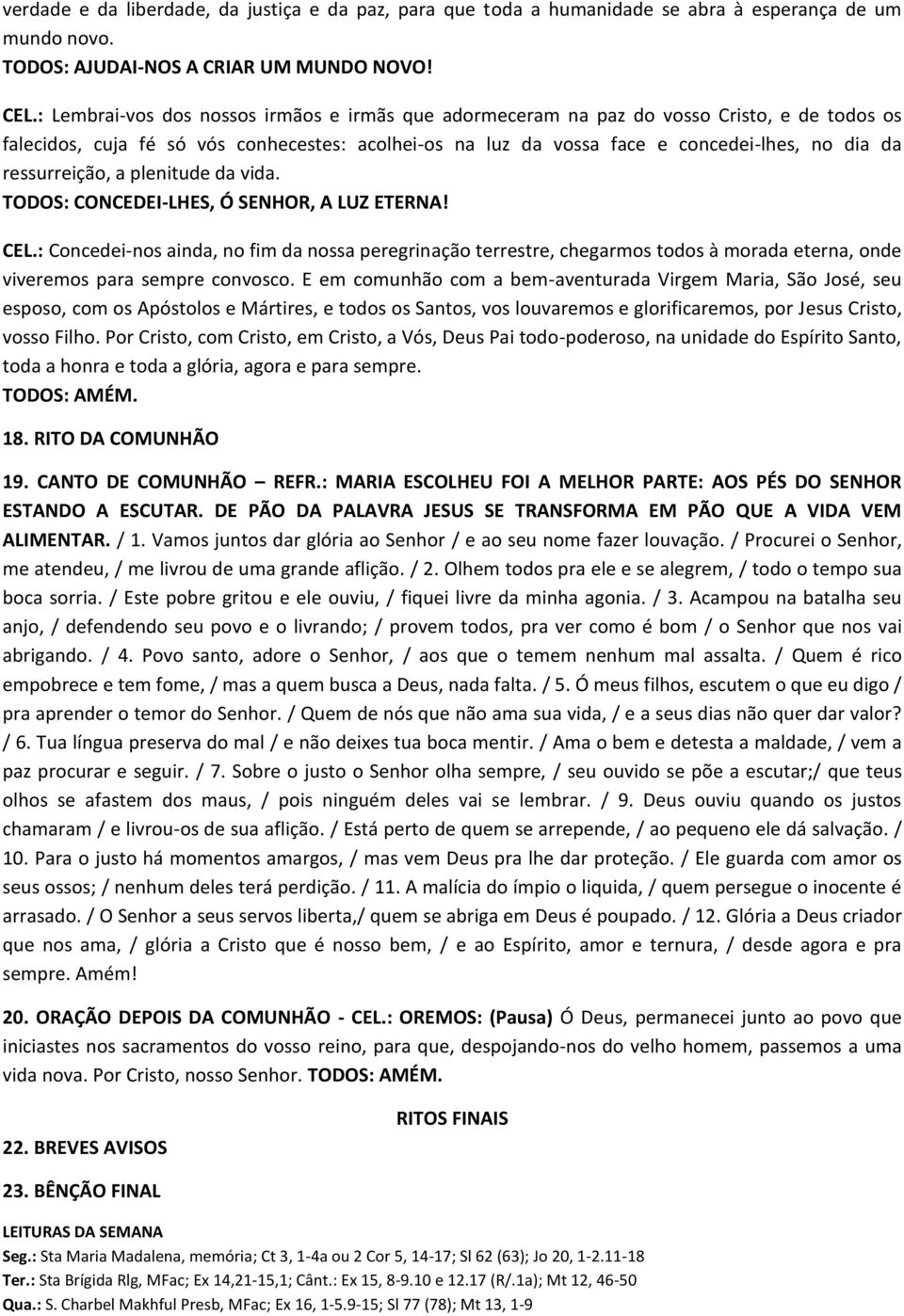 ressurreição, a plenitude da vida. TODOS: CONCEDEI-LHES, Ó SENHOR, A LUZ ETERNA! CEL.