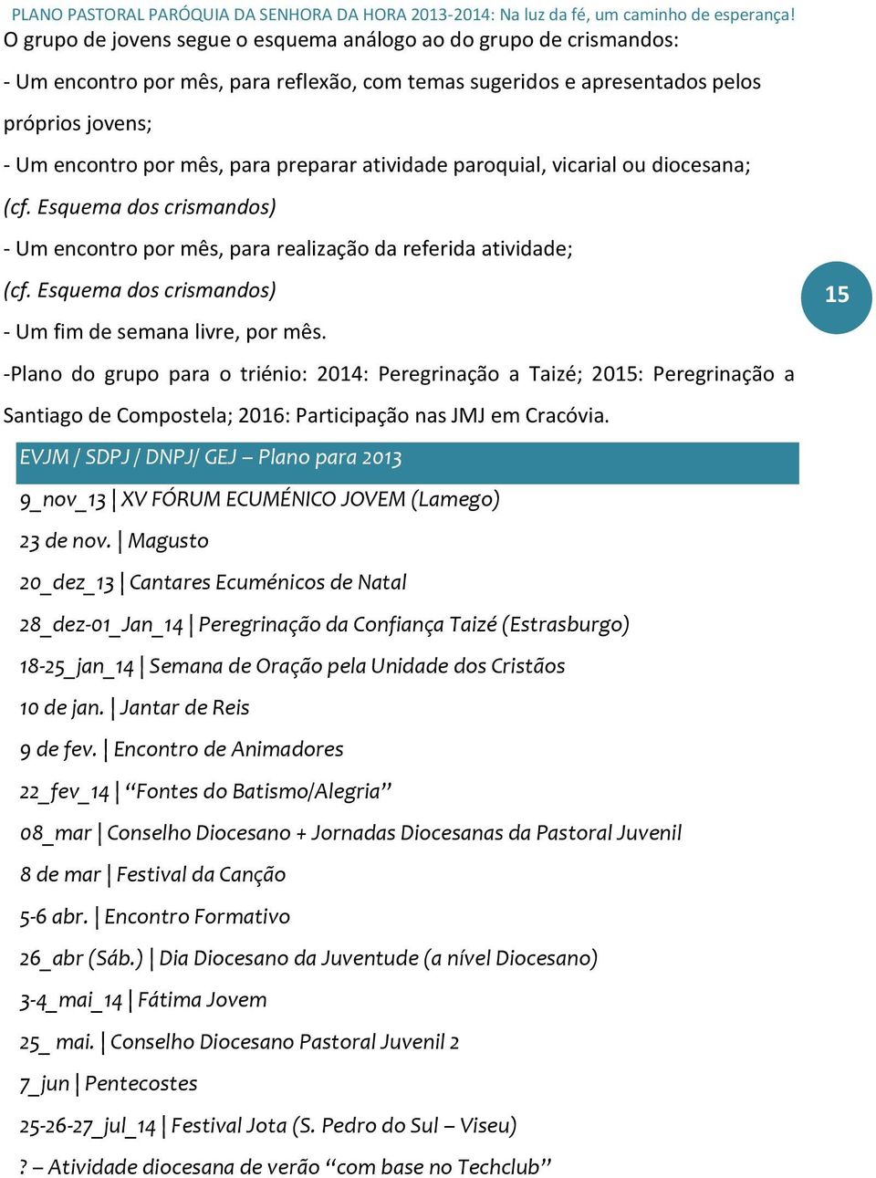 Esquema dos crismandos) - Um fim de semana livre, por mês.