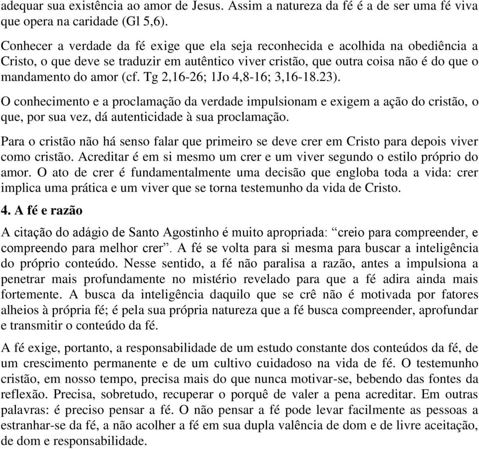 Tg 2,16-26; 1Jo 4,8-16; 3,16-18.23). O conhecimento e a proclamação da verdade impulsionam e exigem a ação do cristão, o que, por sua vez, dá autenticidade à sua proclamação.