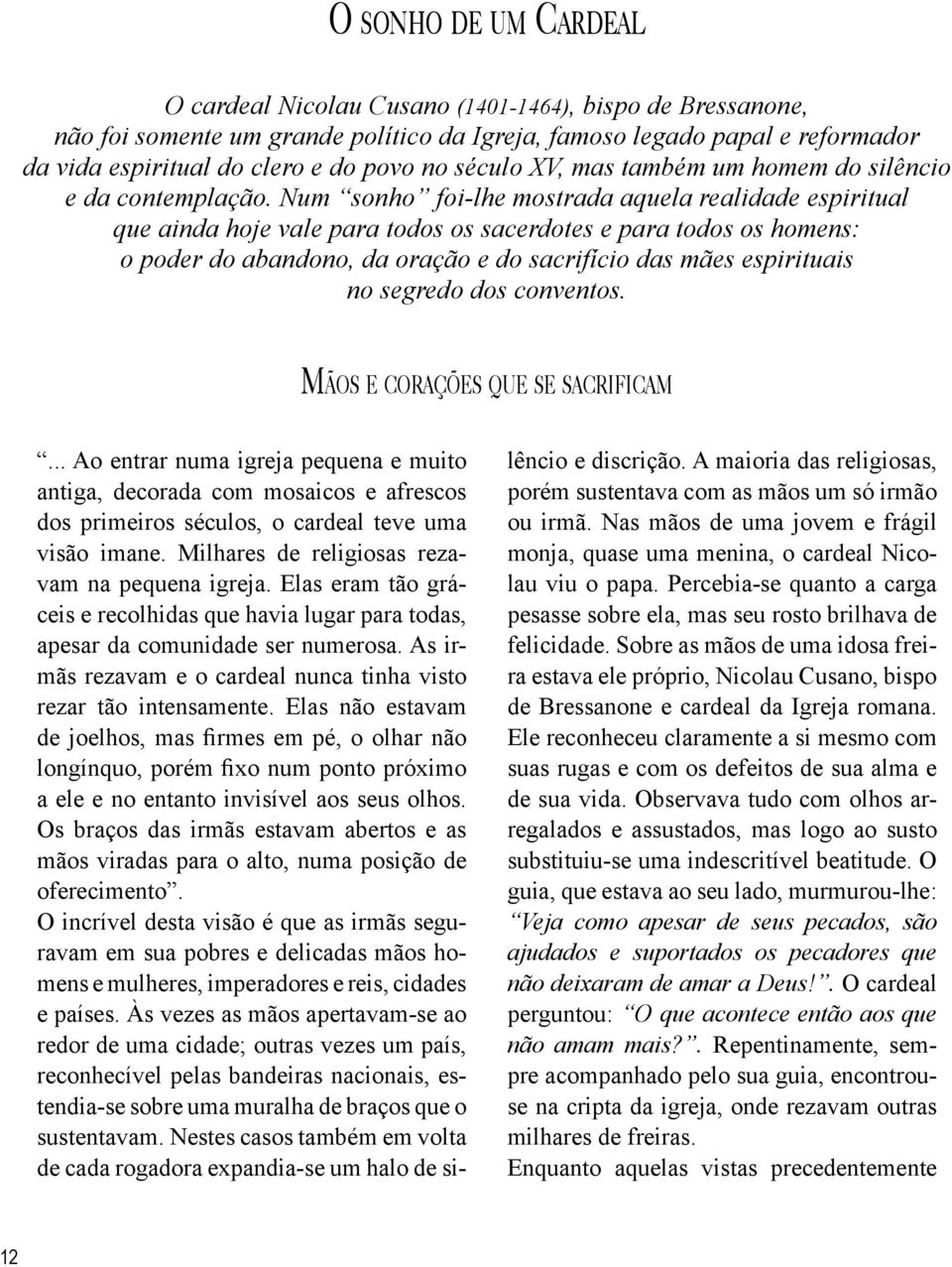 Num sonho foi-lhe mostrada aquela realidade espiritual que ainda hoje vale para todos os sacerdotes e para todos os homens: o poder do abandono, da oração e do sacrifício das mães espirituais no