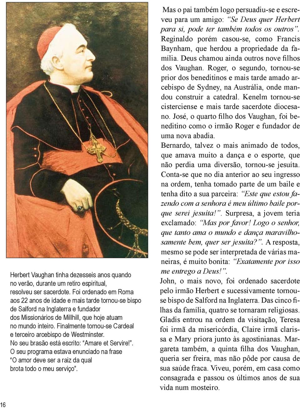 Finalmente tornou-se Cardeal e terceiro arcebispo de Westminster. No seu brasão está escrito: Amare et Servire!