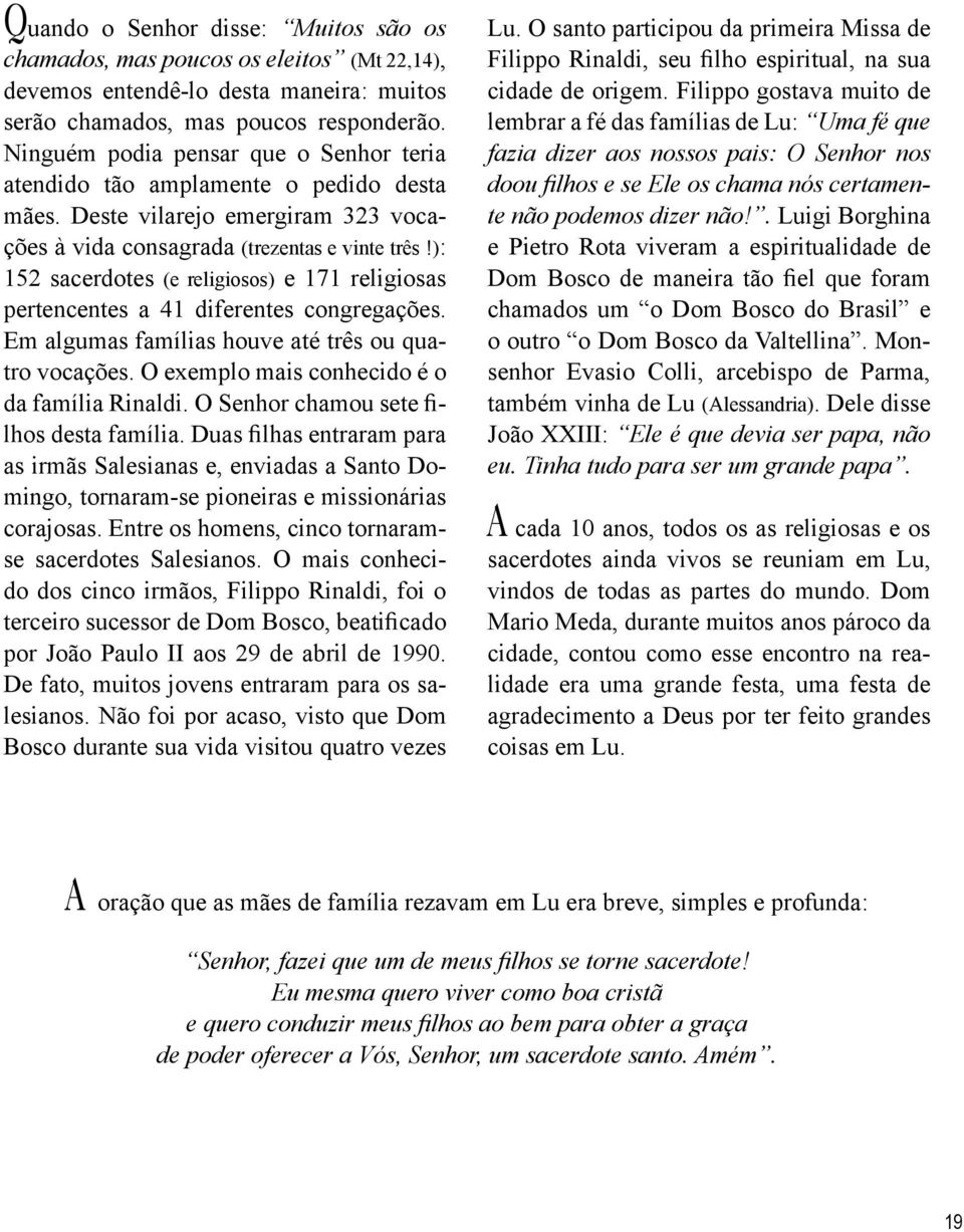 ): 152 sacerdotes (e religiosos) e 171 religiosas pertencentes a 41 diferentes congregações. Em algumas famílias houve até três ou quatro vocações. O exemplo mais conhecido é o da família Rinaldi.