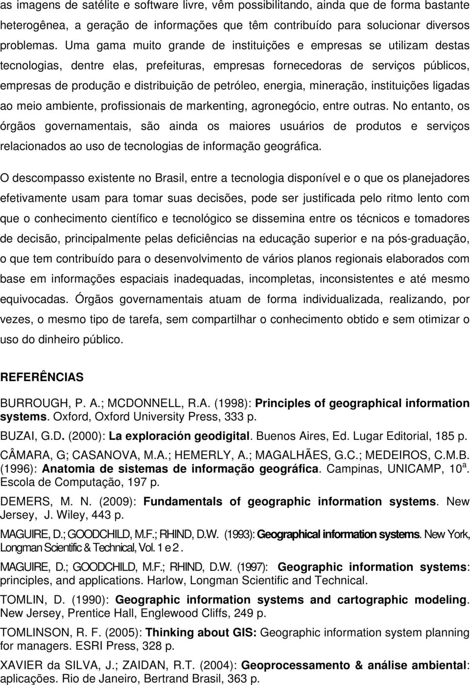 energia, mineração, instituições ligadas ao meio ambiente, profissionais de markenting, agronegócio, entre outras.