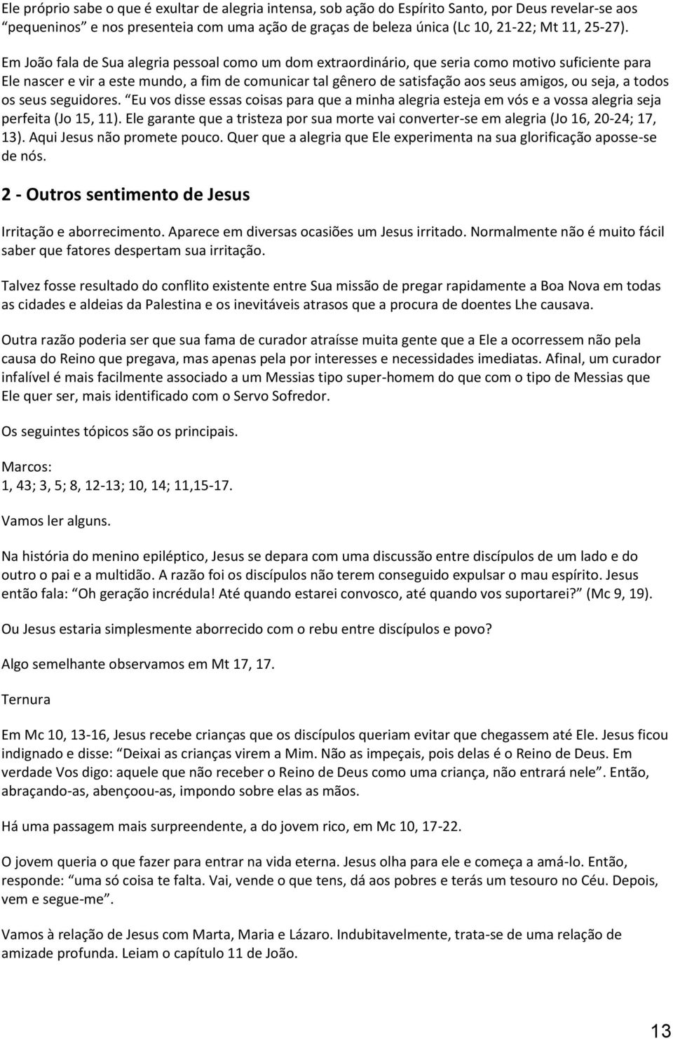 Em João fala de Sua alegria pessoal como um dom extraordinário, que seria como motivo suficiente para Ele nascer e vir a este mundo, a fim de comunicar tal gênero de satisfação aos seus amigos, ou