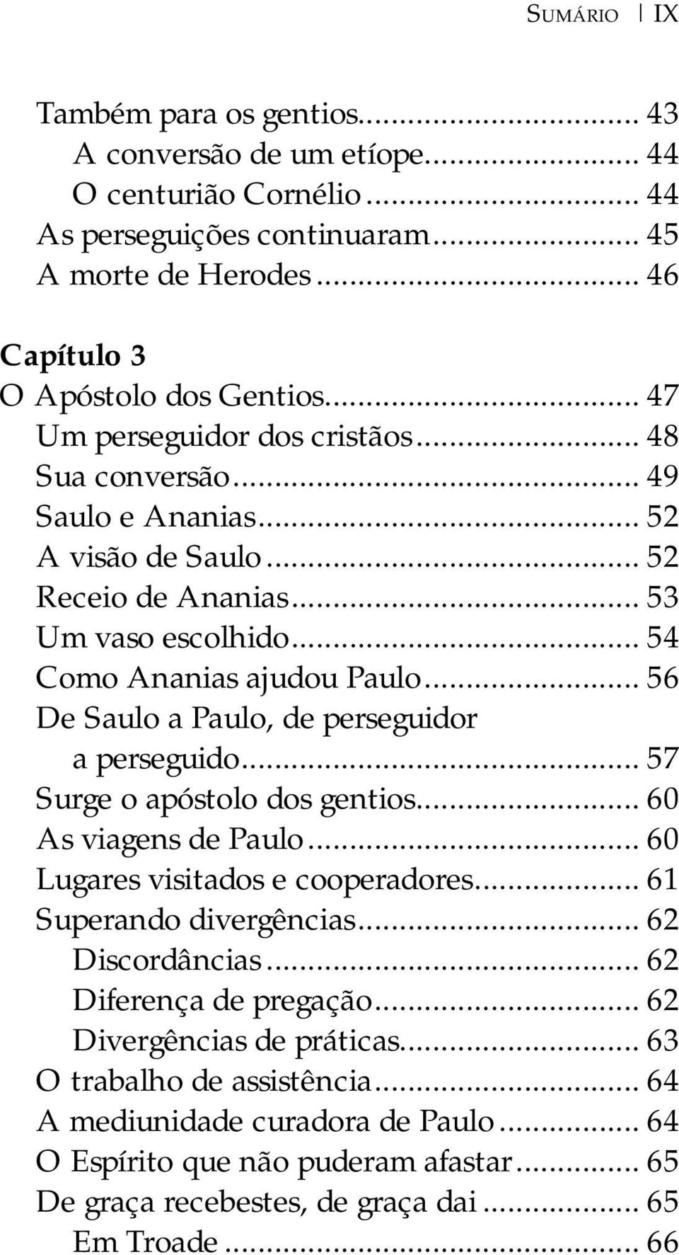 .. 56 De Saulo a Paulo, de perseguidor a perseguido... 57 Surge o apóstolo dos gentios... 60 As viagens de Paulo... 60 Lugares visitados e cooperadores... 61 Superando divergências... 62 Discordâncias.