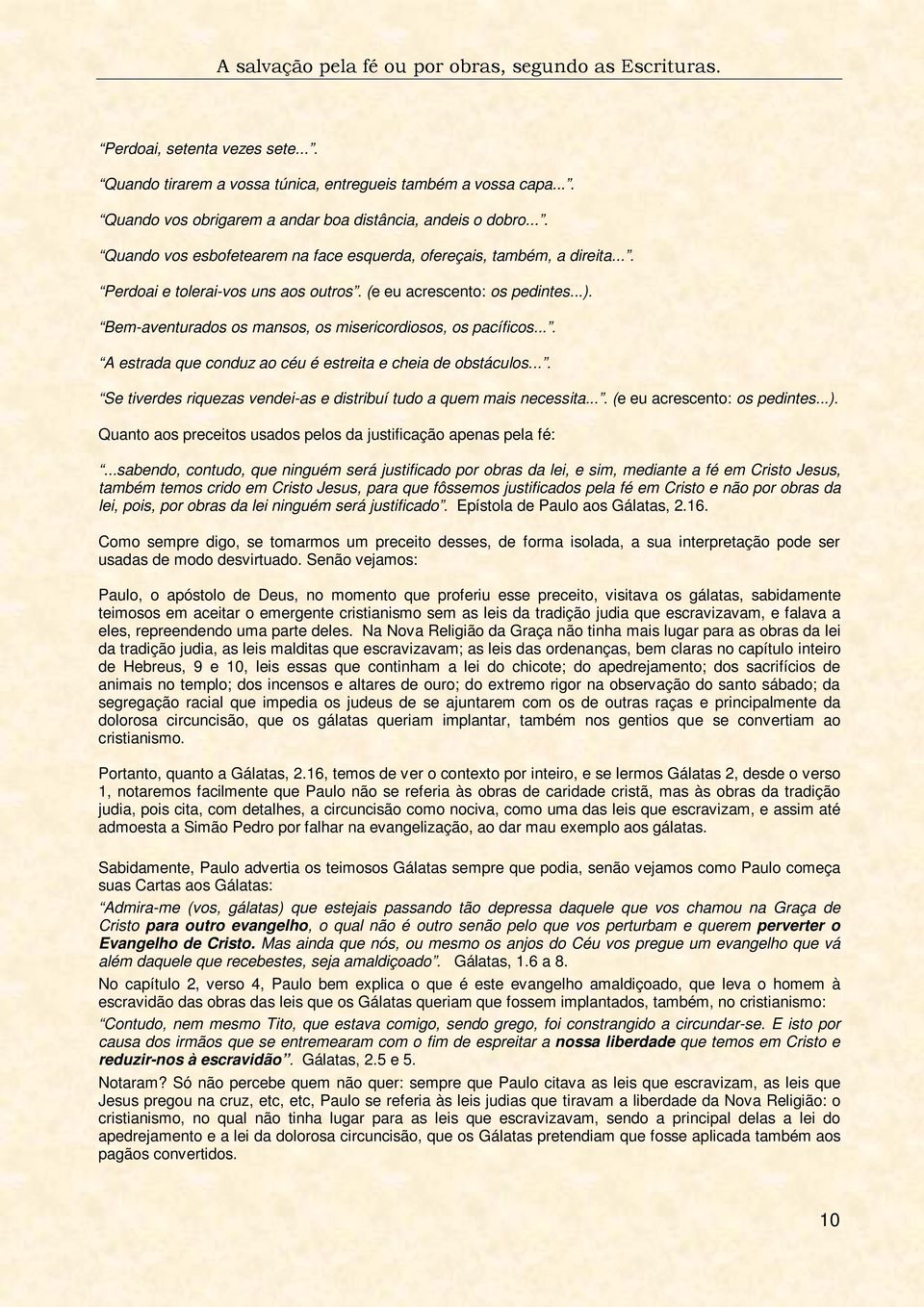 Bem-aventurados os mansos, os misericordiosos, os pacíficos.... A estrada que conduz ao céu é estreita e cheia de obstáculos.... Se tiverdes riquezas vendei-as e distribuí tudo a quem mais necessita.