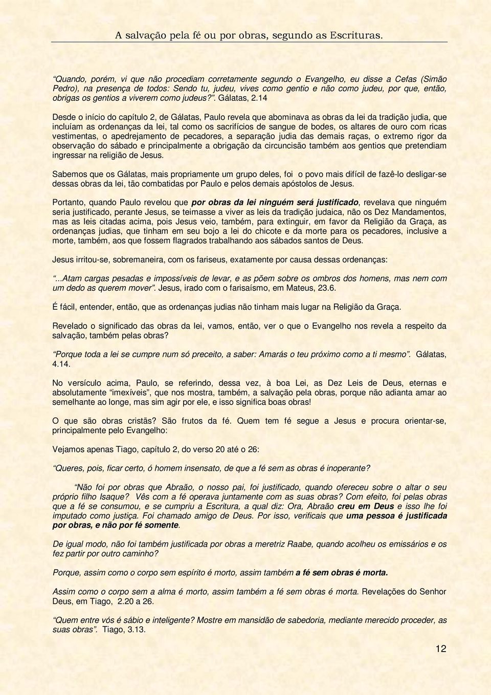 14 Desde o início do capítulo 2, de Gálatas, Paulo revela que abominava as obras da lei da tradição judia, que incluíam as ordenanças da lei, tal como os sacrifícios de sangue de bodes, os altares de