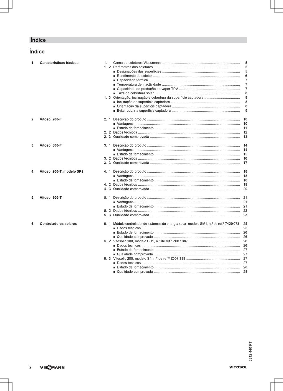 .. 8 Inclinação da superfície captadora... 8 Orientação da superfície captadora... 8 Evitar cobrir a superfície captadora... 9 2. Vitosol 200-F 2. 1 Descrição do produto... 10 Vantagens.