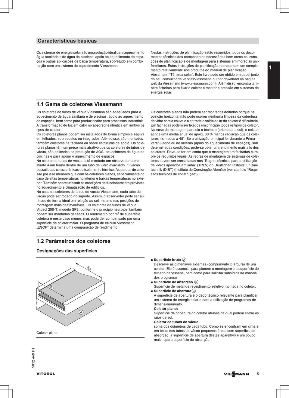 Nestas instruções de planificação estão resumidos todos os documentos técnicos dos componentes necessários bem como as instruções de planificação e de montagem para sistemas em moradias unifamiliares.