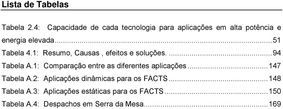 ..51 Tabela 4.1: Resumo, Causas, efeitos e soluções....94 Tabela A.