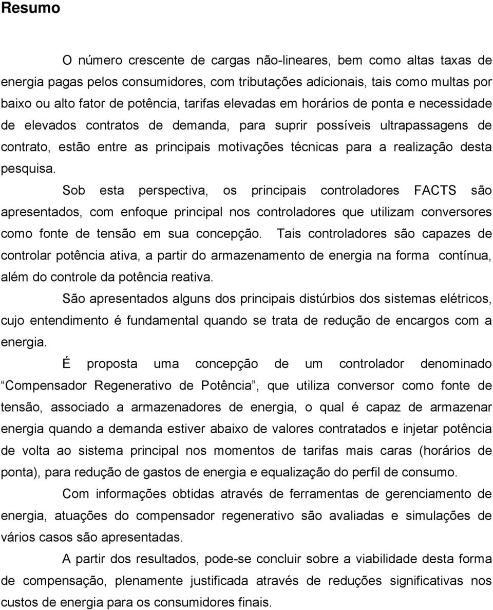 pesquisa. Sob esta perspectiva, os principais controladores FACTS são apresentados, com enfoque principal nos controladores que utilizam conversores como fonte de tensão em sua concepção.