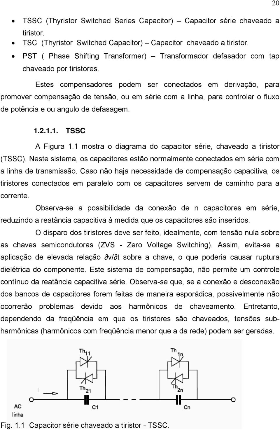 Estes compensadores podem ser conectados em derivação, para promover compensação de tensão, ou em série com a linha, para controlar o fluxo de potência e ou angulo de defasagem. 20 1.2.1.1. TSSC A Figura 1.